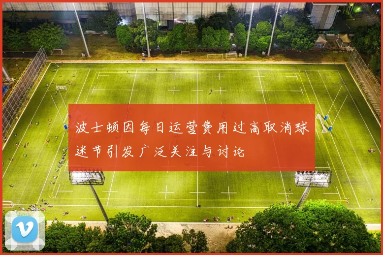 波士顿因每日运营费用过高取消球迷节引发广泛关注与讨论