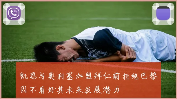 凯恩与奥利塞加盟拜仁前拒绝巴黎因不看好其未来发展潜力